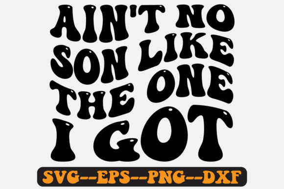 Ain’t No Son Like the One I Got SVG Graphics for Crafts